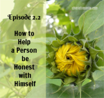 Episode 2.2–How to Help a Person be Honest with Himself