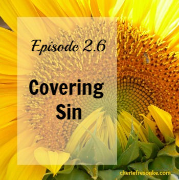 Episode 2.6–Covering Sin by Lying, Blaming and Justifying