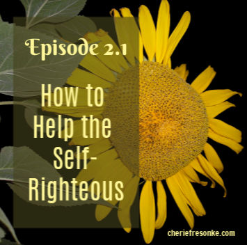 Episode 2.1–How to Help the Self-Righteous